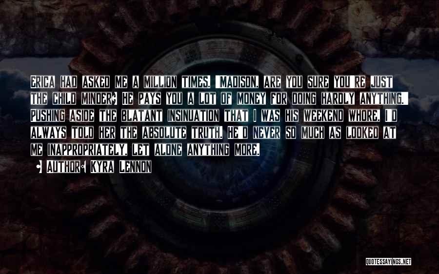 Kyra Lennon Quotes: Erica Had Asked Me A Million Times. 'madison, Are You Sure You're Just The Child Minder? He Pays You A