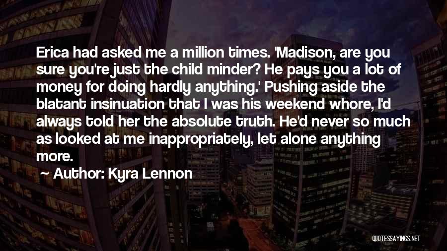 Kyra Lennon Quotes: Erica Had Asked Me A Million Times. 'madison, Are You Sure You're Just The Child Minder? He Pays You A