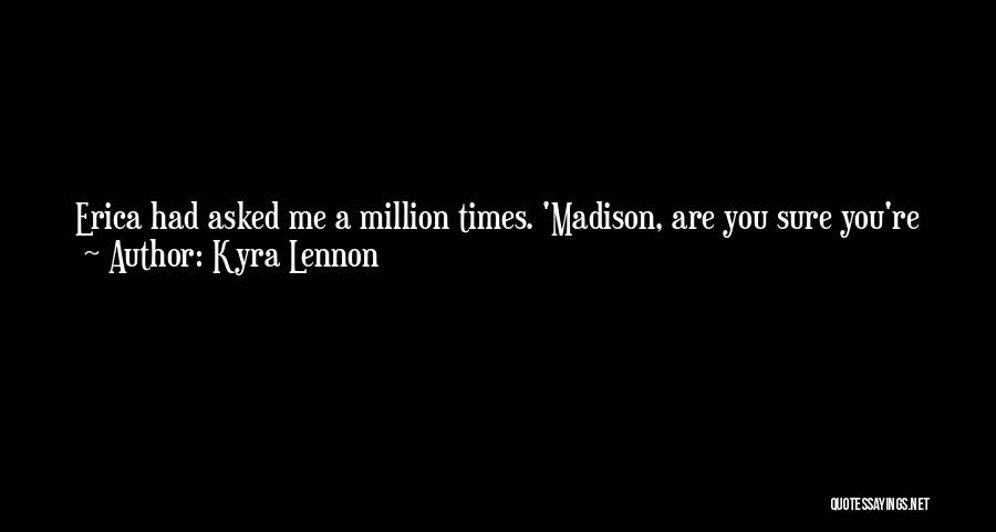 Kyra Lennon Quotes: Erica Had Asked Me A Million Times. 'madison, Are You Sure You're Just The Child Minder? He Pays You A