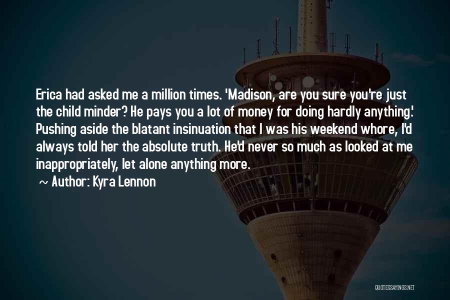 Kyra Lennon Quotes: Erica Had Asked Me A Million Times. 'madison, Are You Sure You're Just The Child Minder? He Pays You A