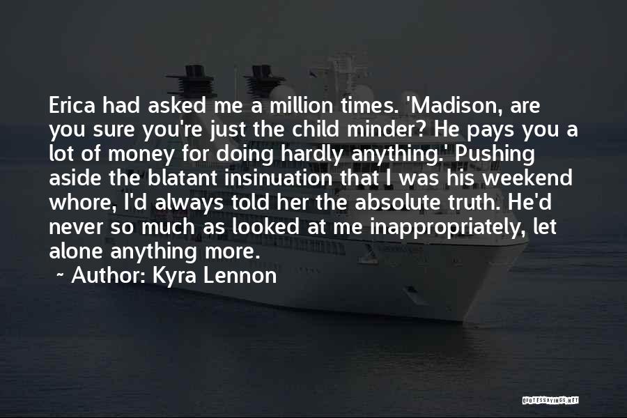 Kyra Lennon Quotes: Erica Had Asked Me A Million Times. 'madison, Are You Sure You're Just The Child Minder? He Pays You A