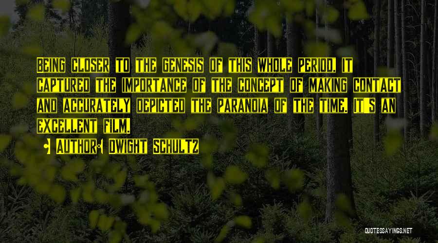 Dwight Schultz Quotes: Being Closer To The Genesis Of This Whole Period, It Captured The Importance Of The Concept Of Making Contact And