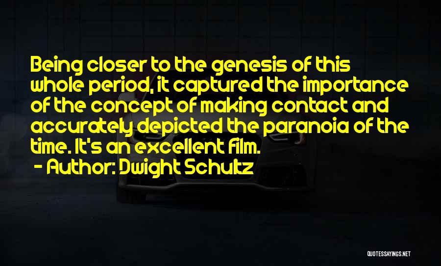 Dwight Schultz Quotes: Being Closer To The Genesis Of This Whole Period, It Captured The Importance Of The Concept Of Making Contact And