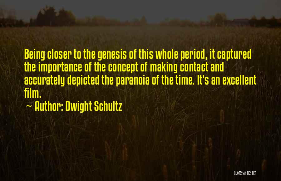 Dwight Schultz Quotes: Being Closer To The Genesis Of This Whole Period, It Captured The Importance Of The Concept Of Making Contact And