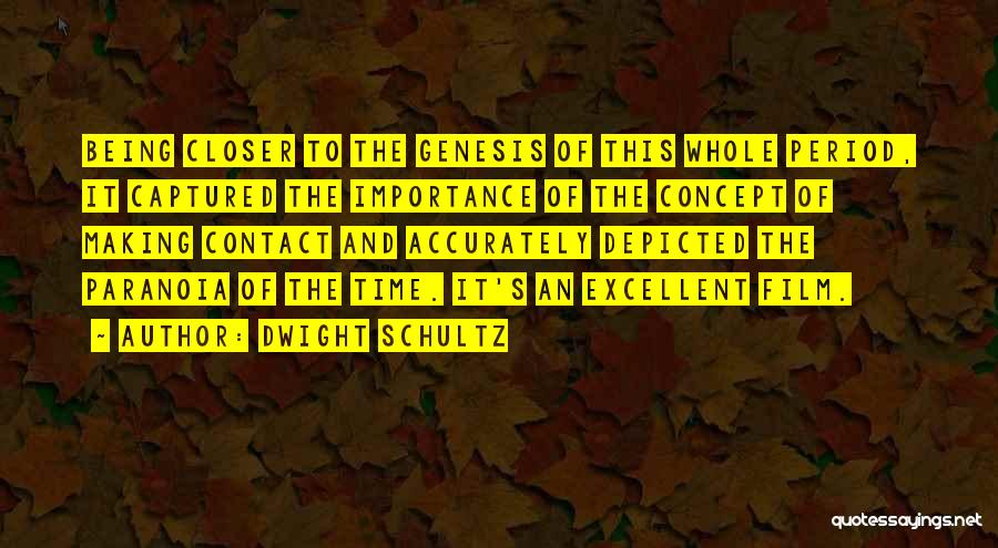 Dwight Schultz Quotes: Being Closer To The Genesis Of This Whole Period, It Captured The Importance Of The Concept Of Making Contact And