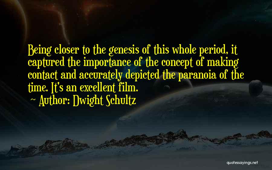 Dwight Schultz Quotes: Being Closer To The Genesis Of This Whole Period, It Captured The Importance Of The Concept Of Making Contact And