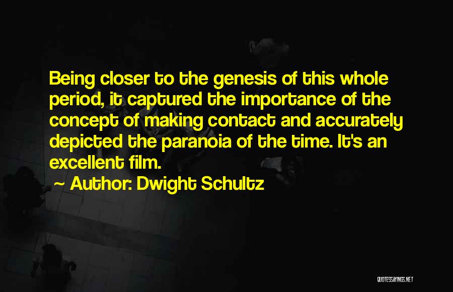 Dwight Schultz Quotes: Being Closer To The Genesis Of This Whole Period, It Captured The Importance Of The Concept Of Making Contact And