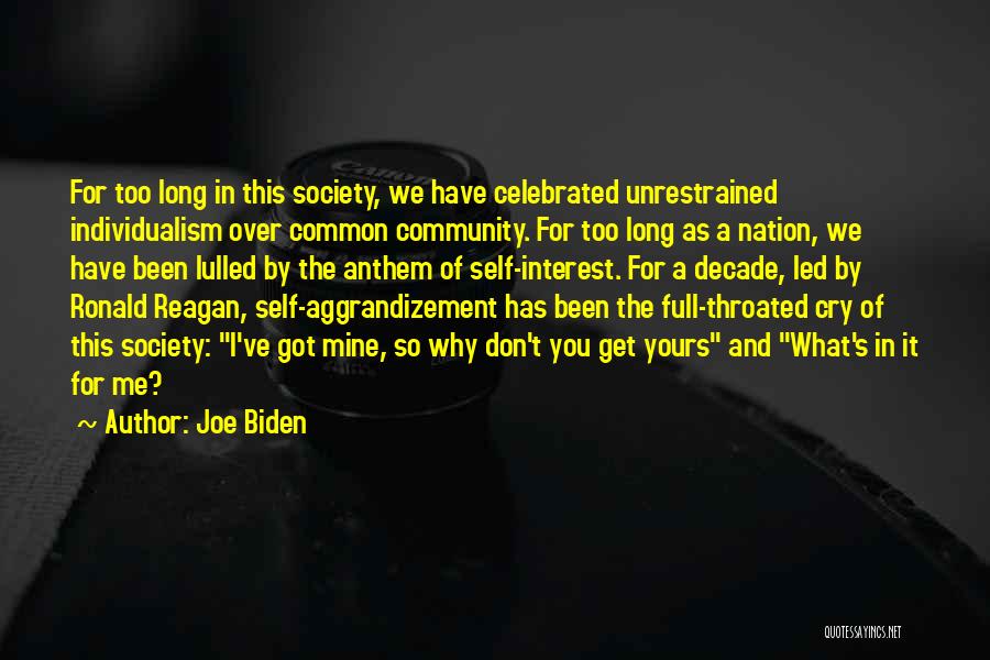 Joe Biden Quotes: For Too Long In This Society, We Have Celebrated Unrestrained Individualism Over Common Community. For Too Long As A Nation,