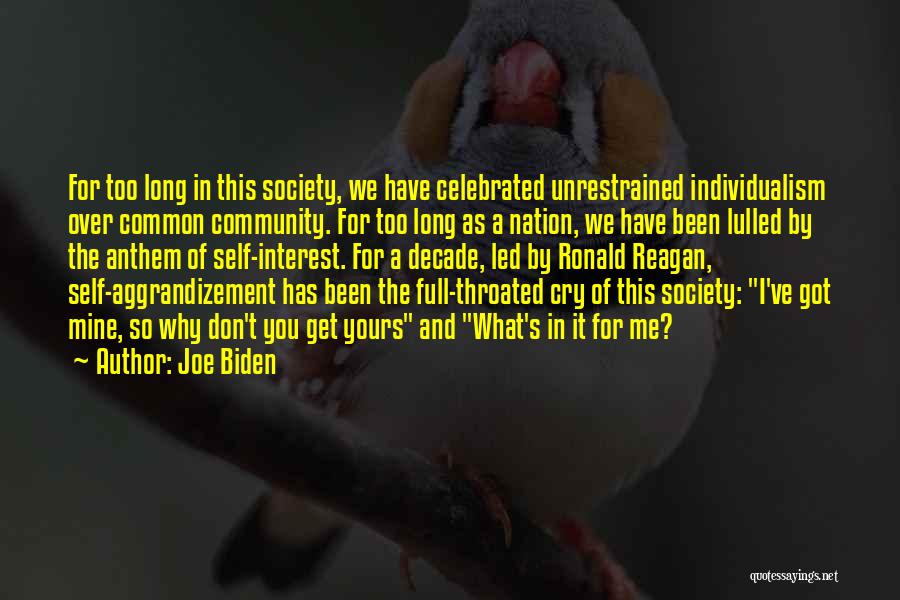 Joe Biden Quotes: For Too Long In This Society, We Have Celebrated Unrestrained Individualism Over Common Community. For Too Long As A Nation,