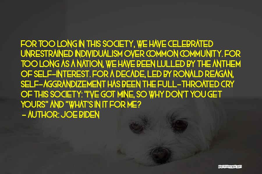 Joe Biden Quotes: For Too Long In This Society, We Have Celebrated Unrestrained Individualism Over Common Community. For Too Long As A Nation,