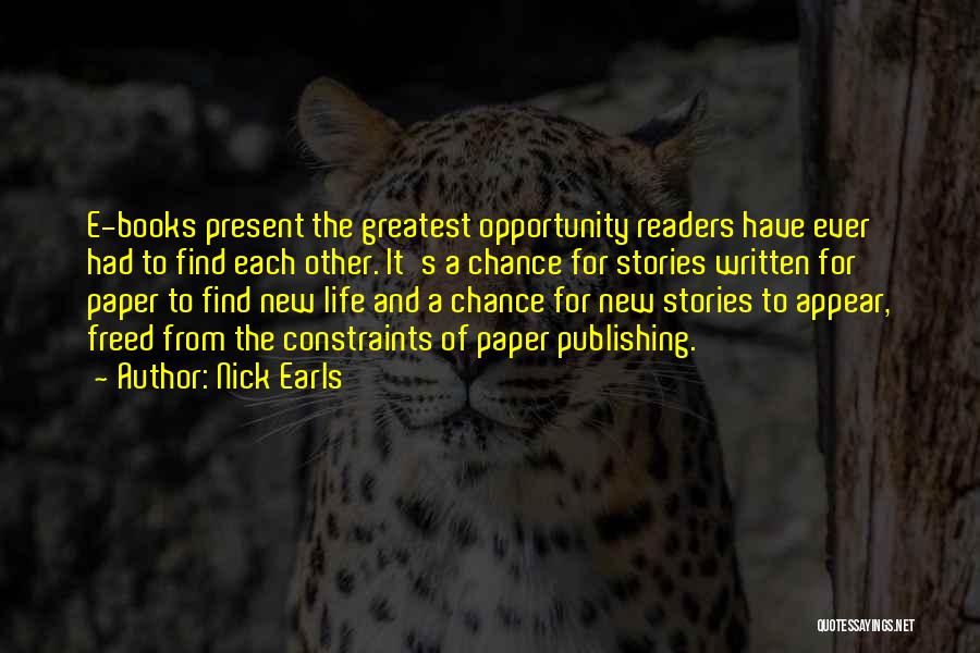 Nick Earls Quotes: E-books Present The Greatest Opportunity Readers Have Ever Had To Find Each Other. It's A Chance For Stories Written For
