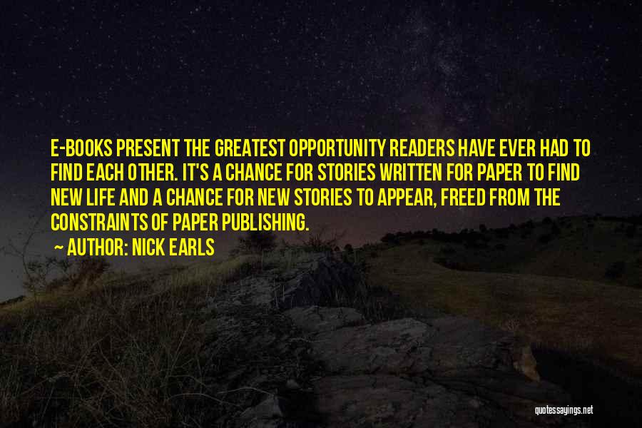 Nick Earls Quotes: E-books Present The Greatest Opportunity Readers Have Ever Had To Find Each Other. It's A Chance For Stories Written For