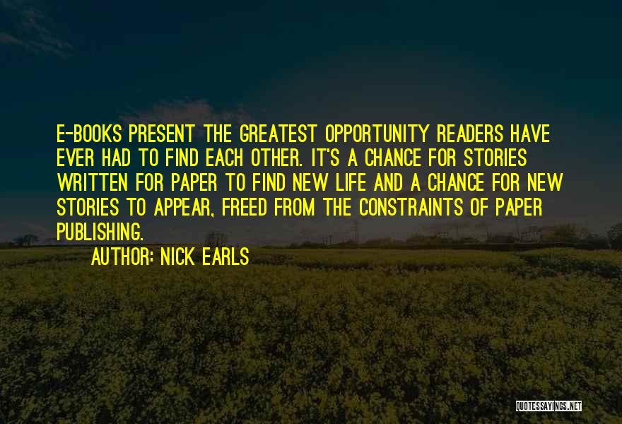 Nick Earls Quotes: E-books Present The Greatest Opportunity Readers Have Ever Had To Find Each Other. It's A Chance For Stories Written For