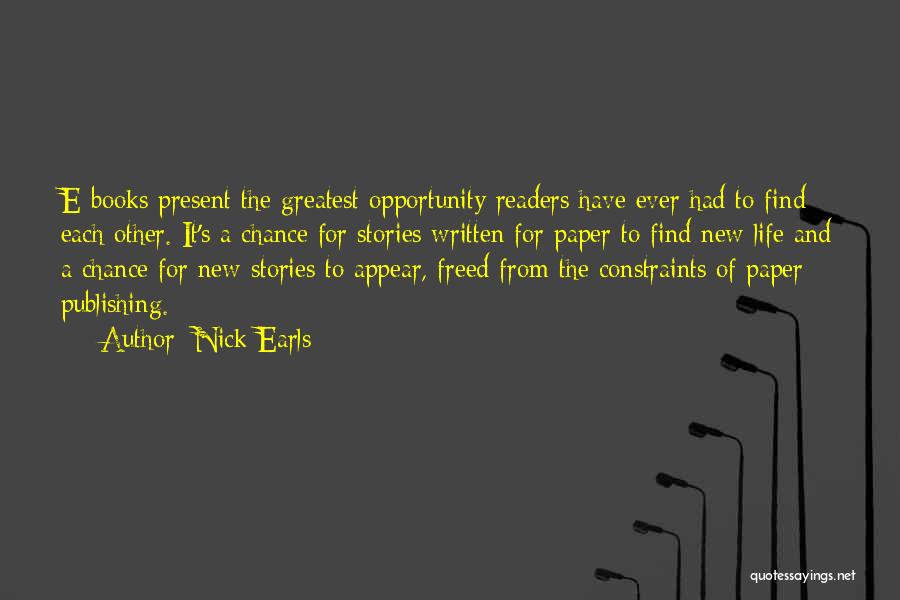 Nick Earls Quotes: E-books Present The Greatest Opportunity Readers Have Ever Had To Find Each Other. It's A Chance For Stories Written For