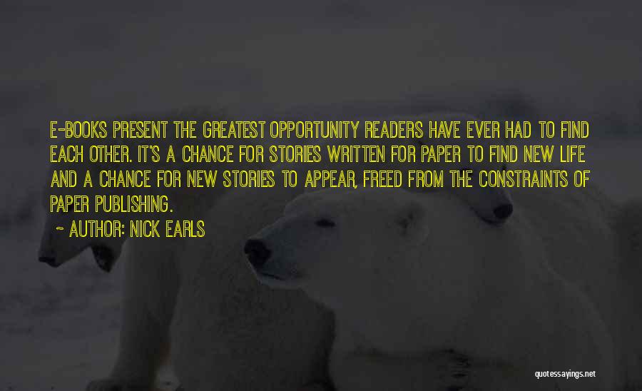 Nick Earls Quotes: E-books Present The Greatest Opportunity Readers Have Ever Had To Find Each Other. It's A Chance For Stories Written For
