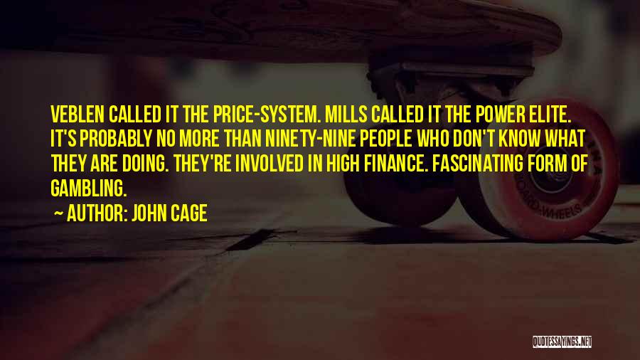 John Cage Quotes: Veblen Called It The Price-system. Mills Called It The Power Elite. It's Probably No More Than Ninety-nine People Who Don't