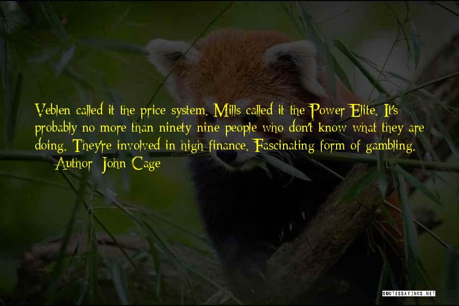 John Cage Quotes: Veblen Called It The Price-system. Mills Called It The Power Elite. It's Probably No More Than Ninety-nine People Who Don't