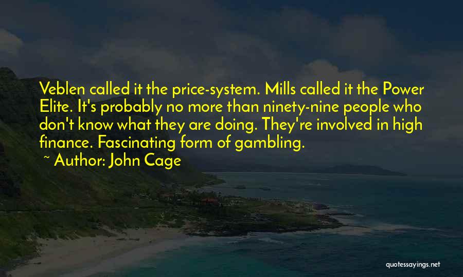 John Cage Quotes: Veblen Called It The Price-system. Mills Called It The Power Elite. It's Probably No More Than Ninety-nine People Who Don't