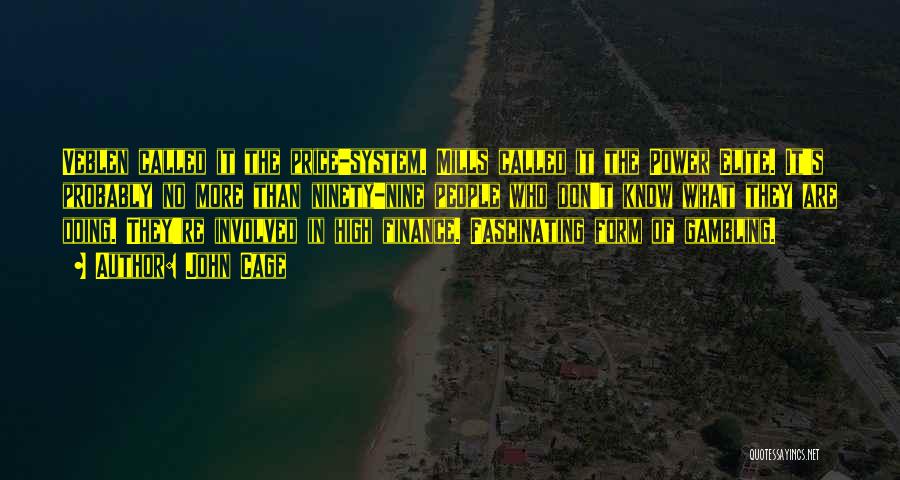 John Cage Quotes: Veblen Called It The Price-system. Mills Called It The Power Elite. It's Probably No More Than Ninety-nine People Who Don't