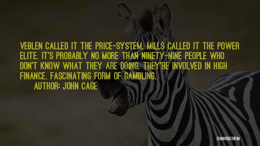 John Cage Quotes: Veblen Called It The Price-system. Mills Called It The Power Elite. It's Probably No More Than Ninety-nine People Who Don't