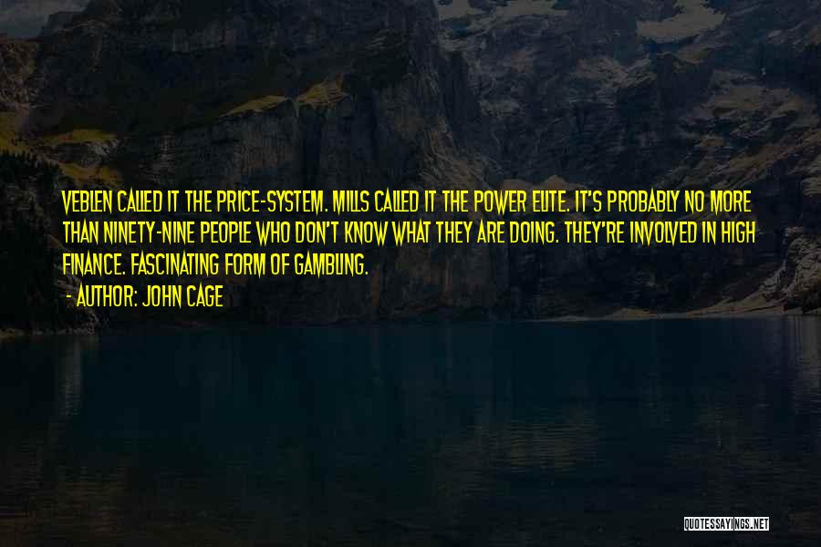 John Cage Quotes: Veblen Called It The Price-system. Mills Called It The Power Elite. It's Probably No More Than Ninety-nine People Who Don't