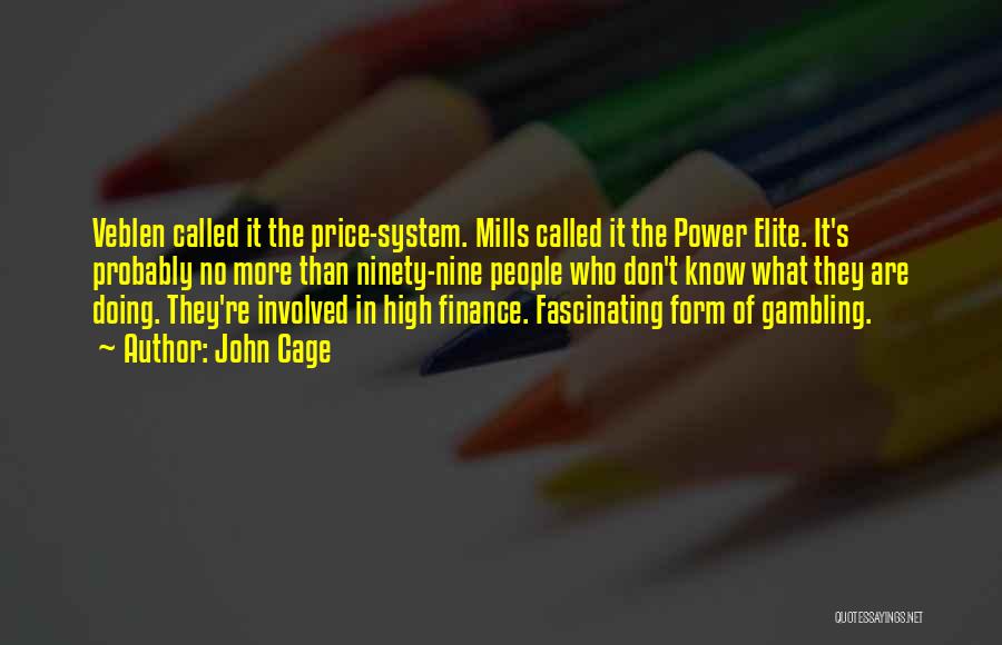 John Cage Quotes: Veblen Called It The Price-system. Mills Called It The Power Elite. It's Probably No More Than Ninety-nine People Who Don't