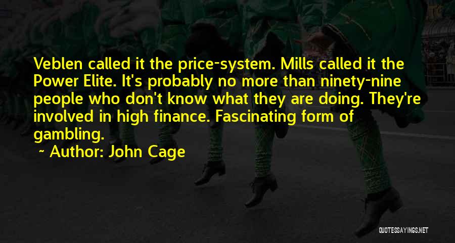 John Cage Quotes: Veblen Called It The Price-system. Mills Called It The Power Elite. It's Probably No More Than Ninety-nine People Who Don't