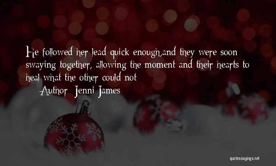 Jenni James Quotes: He Followed Her Lead Quick Enough,and They Were Soon Swaying Together, Allowing The Moment And Their Hearts To Heal What