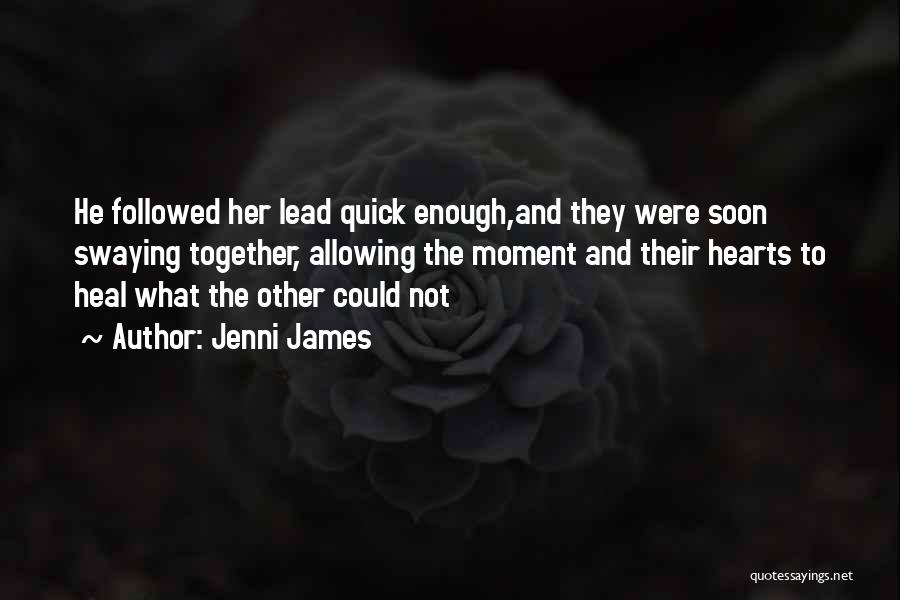 Jenni James Quotes: He Followed Her Lead Quick Enough,and They Were Soon Swaying Together, Allowing The Moment And Their Hearts To Heal What