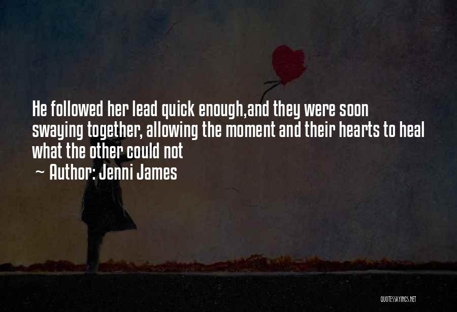 Jenni James Quotes: He Followed Her Lead Quick Enough,and They Were Soon Swaying Together, Allowing The Moment And Their Hearts To Heal What