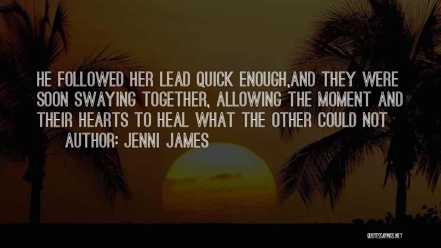 Jenni James Quotes: He Followed Her Lead Quick Enough,and They Were Soon Swaying Together, Allowing The Moment And Their Hearts To Heal What