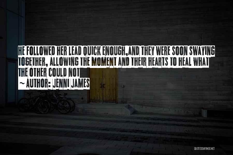 Jenni James Quotes: He Followed Her Lead Quick Enough,and They Were Soon Swaying Together, Allowing The Moment And Their Hearts To Heal What