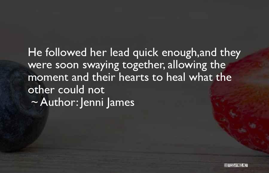 Jenni James Quotes: He Followed Her Lead Quick Enough,and They Were Soon Swaying Together, Allowing The Moment And Their Hearts To Heal What