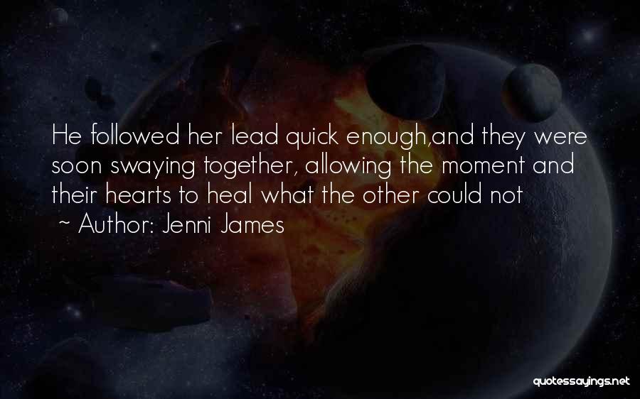 Jenni James Quotes: He Followed Her Lead Quick Enough,and They Were Soon Swaying Together, Allowing The Moment And Their Hearts To Heal What