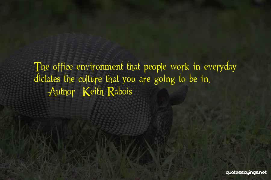 Keith Rabois Quotes: The Office Environment That People Work In Everyday Dictates The Culture That You Are Going To Be In.
