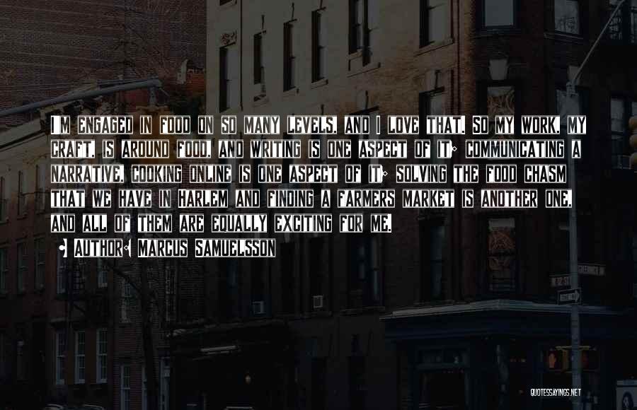 Marcus Samuelsson Quotes: I'm Engaged In Food On So Many Levels, And I Love That. So My Work, My Craft, Is Around Food,