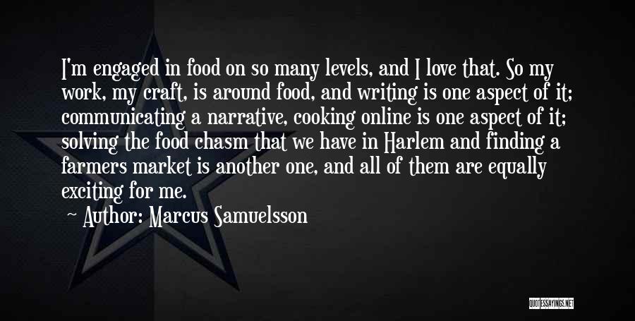 Marcus Samuelsson Quotes: I'm Engaged In Food On So Many Levels, And I Love That. So My Work, My Craft, Is Around Food,