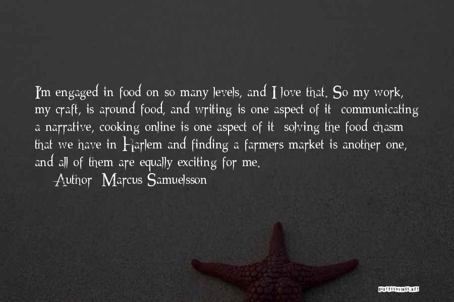 Marcus Samuelsson Quotes: I'm Engaged In Food On So Many Levels, And I Love That. So My Work, My Craft, Is Around Food,