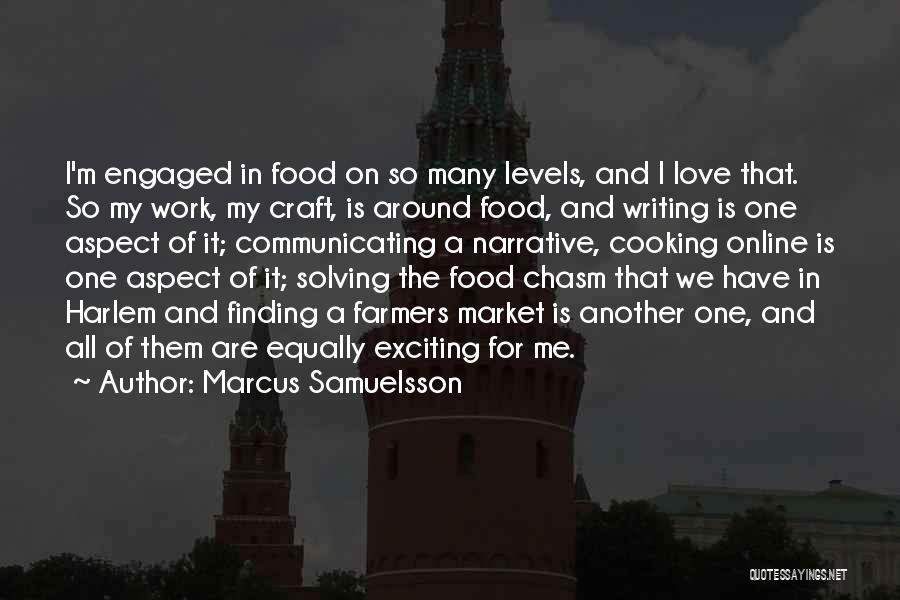 Marcus Samuelsson Quotes: I'm Engaged In Food On So Many Levels, And I Love That. So My Work, My Craft, Is Around Food,