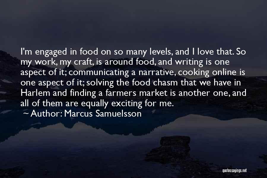 Marcus Samuelsson Quotes: I'm Engaged In Food On So Many Levels, And I Love That. So My Work, My Craft, Is Around Food,