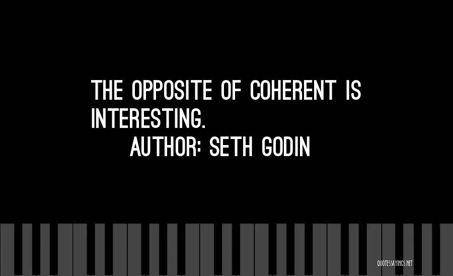 Seth Godin Quotes: The Opposite Of Coherent Is Interesting.