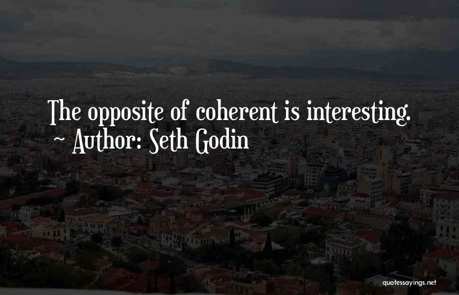 Seth Godin Quotes: The Opposite Of Coherent Is Interesting.