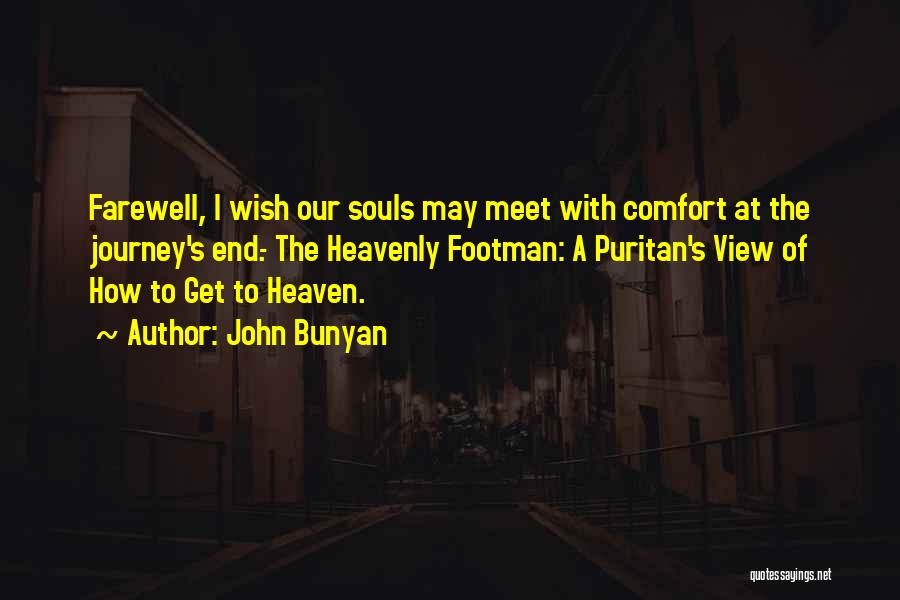 John Bunyan Quotes: Farewell, I Wish Our Souls May Meet With Comfort At The Journey's End.- The Heavenly Footman: A Puritan's View Of