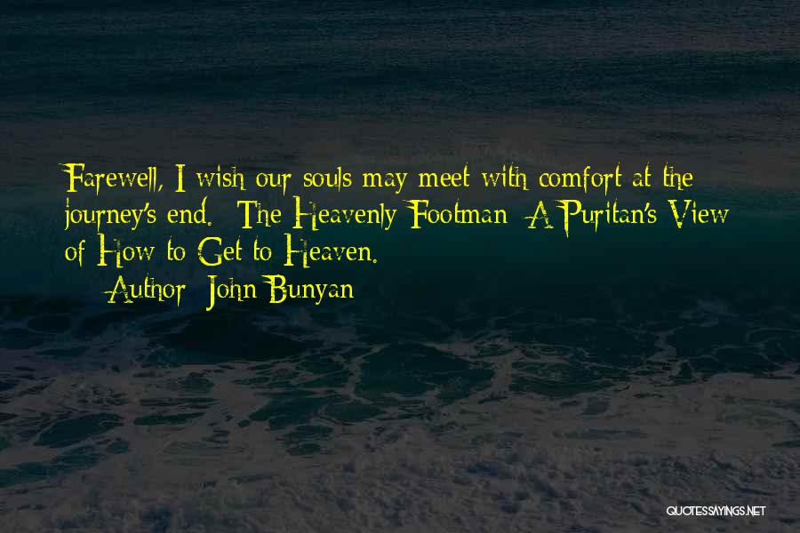 John Bunyan Quotes: Farewell, I Wish Our Souls May Meet With Comfort At The Journey's End.- The Heavenly Footman: A Puritan's View Of