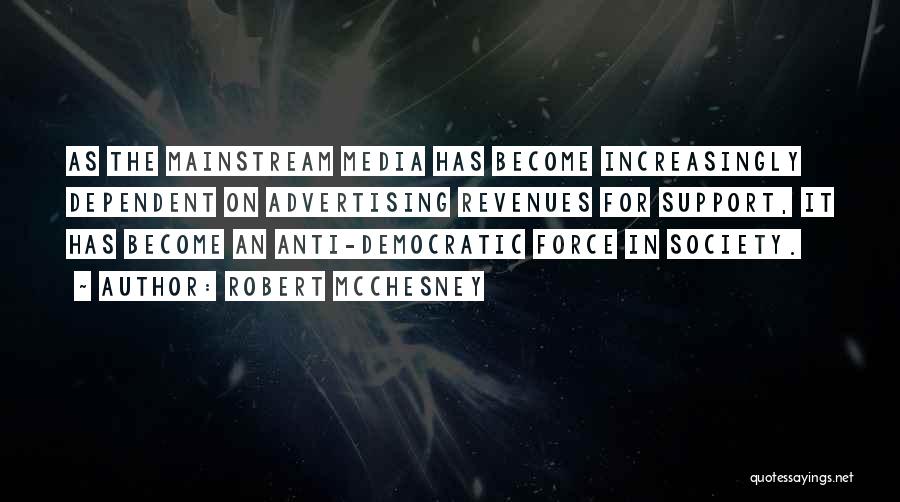 Robert McChesney Quotes: As The Mainstream Media Has Become Increasingly Dependent On Advertising Revenues For Support, It Has Become An Anti-democratic Force In