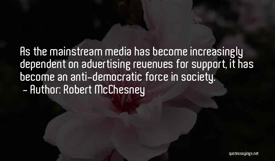 Robert McChesney Quotes: As The Mainstream Media Has Become Increasingly Dependent On Advertising Revenues For Support, It Has Become An Anti-democratic Force In