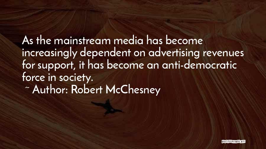 Robert McChesney Quotes: As The Mainstream Media Has Become Increasingly Dependent On Advertising Revenues For Support, It Has Become An Anti-democratic Force In