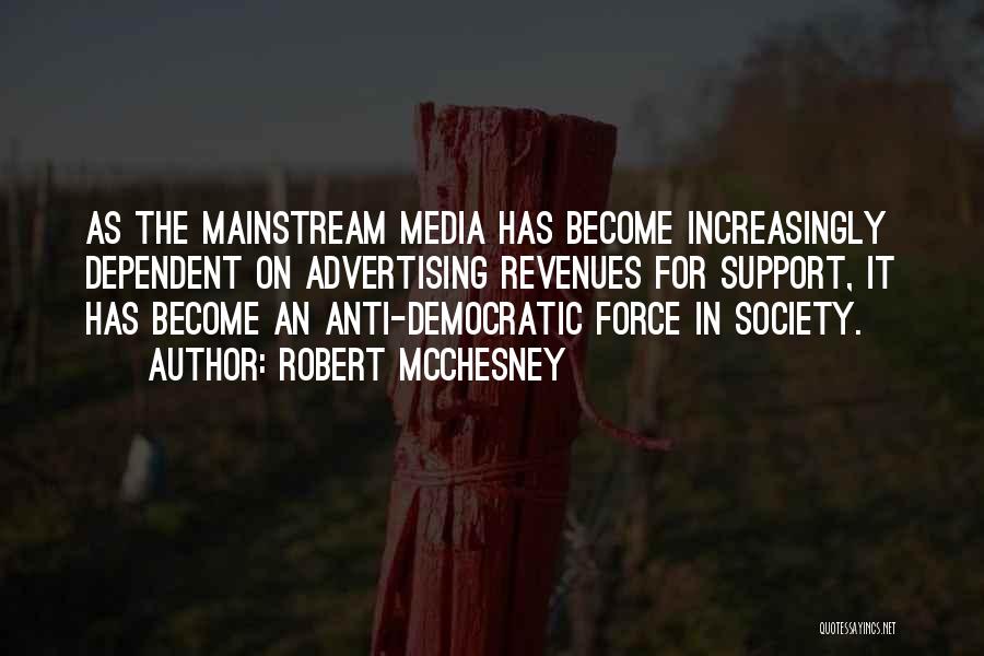 Robert McChesney Quotes: As The Mainstream Media Has Become Increasingly Dependent On Advertising Revenues For Support, It Has Become An Anti-democratic Force In