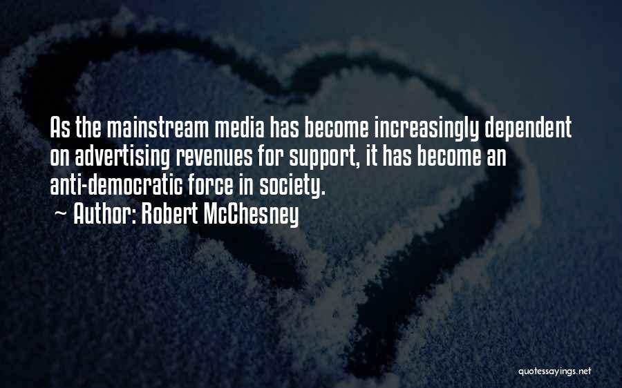 Robert McChesney Quotes: As The Mainstream Media Has Become Increasingly Dependent On Advertising Revenues For Support, It Has Become An Anti-democratic Force In