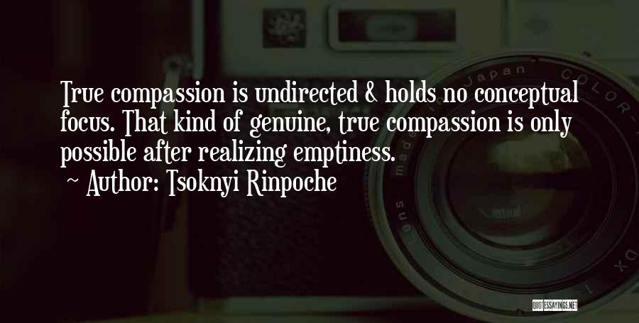 Tsoknyi Rinpoche Quotes: True Compassion Is Undirected & Holds No Conceptual Focus. That Kind Of Genuine, True Compassion Is Only Possible After Realizing